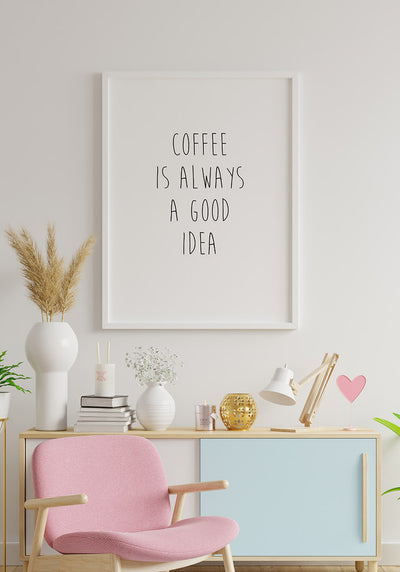 Coffee is always a good idea Poster Spruch