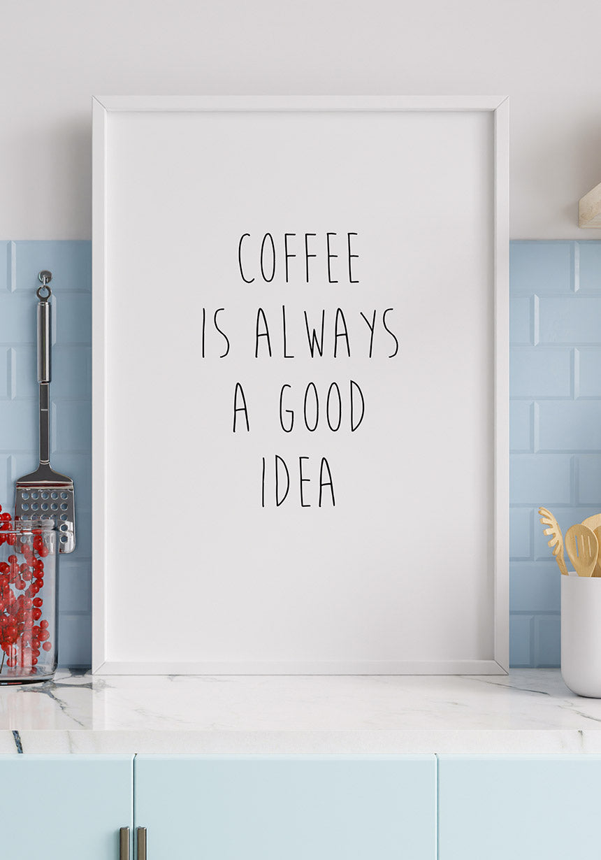 Coffee is always a good idea Poster für die Kpche