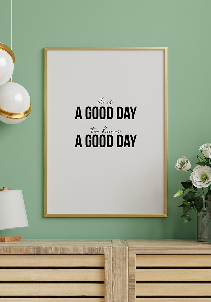 It`s a good day to have a good day Poster Wohnzimmer