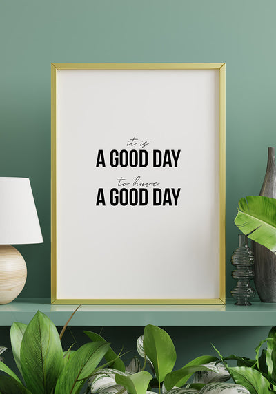 It`s a good day to have a good day Poster Bilderrahmen