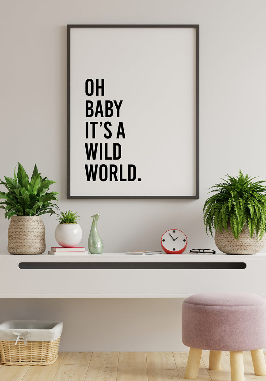 Oh baby it`s a wild world Poster im Bilderrahmen